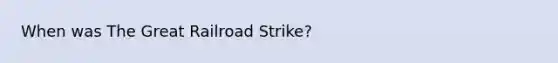 When was The Great Railroad Strike?