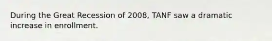 During the Great Recession of 2008, TANF saw a dramatic increase in enrollment.