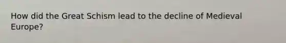 How did the Great Schism lead to the decline of Medieval Europe?