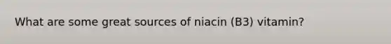 What are some great sources of niacin (B3) vitamin?