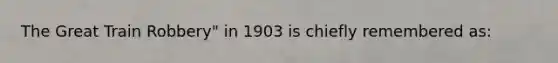 The Great Train Robbery" in 1903 is chiefly remembered as: