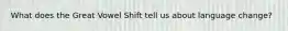 What does the Great Vowel Shift tell us about language change?