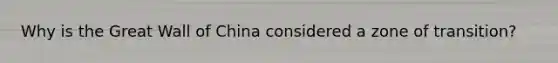 Why is the Great Wall of China considered a zone of transition?