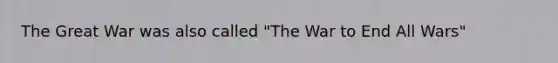 The Great War was also called "The War to End All Wars"