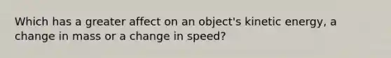 Which has a greater affect on an object's kinetic energy, a change in mass or a change in speed?