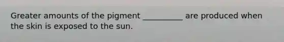 Greater amounts of the pigment __________ are produced when the skin is exposed to the sun.