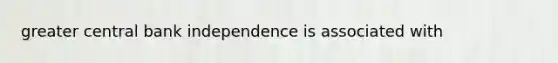 greater central bank independence is associated with