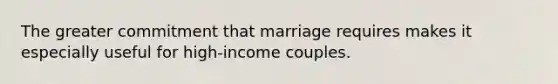 The greater commitment that marriage requires makes it especially useful for high-income couples.