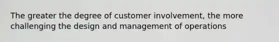 The greater the degree of customer involvement, the more challenging the design and management of operations