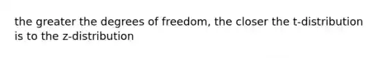 the greater the degrees of freedom, the closer the t-distribution is to the z-distribution