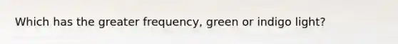 Which has the greater frequency, green or indigo light?