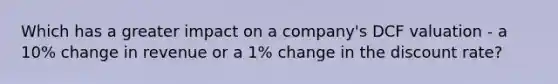 Which has a greater impact on a company's DCF valuation - a 10% change in revenue or a 1% change in the discount rate?