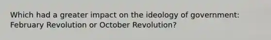 Which had a greater impact on the ideology of government: February Revolution or October Revolution?