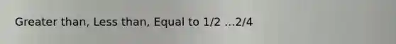 Greater than, Less than, Equal to 1/2 ...2/4