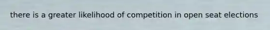 there is a greater likelihood of competition in open seat elections