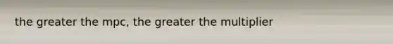 the greater the mpc, the greater the multiplier