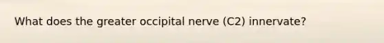 What does the greater occipital nerve (C2) innervate?