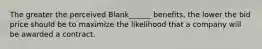 The greater the perceived Blank______ benefits, the lower the bid price should be to maximize the likelihood that a company will be awarded a contract.