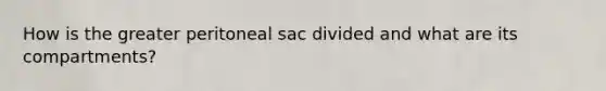 How is the greater peritoneal sac divided and what are its compartments?