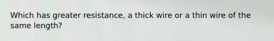 Which has greater resistance, a thick wire or a thin wire of the same length?