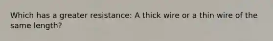 Which has a greater resistance: A thick wire or a thin wire of the same length?