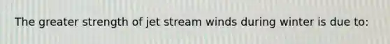 The greater strength of jet stream winds during winter is due to: