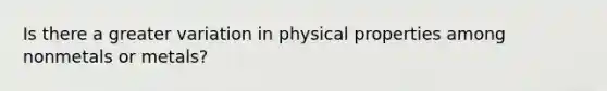 Is there a greater variation in physical properties among nonmetals or metals?