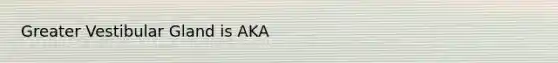 Greater Vestibular Gland is AKA