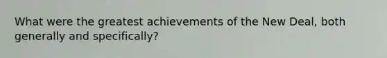 What were the greatest achievements of the New Deal, both generally and specifically?