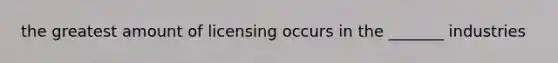 the greatest amount of licensing occurs in the _______ industries