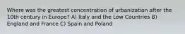 Where was the greatest concentration of urbanization after the 10th century in Europe? A) Italy and the Low Countries B) England and France C) Spain and Poland