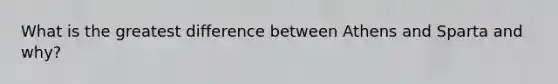 What is the greatest difference between Athens and Sparta and why?