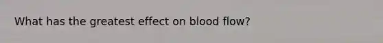 What has the greatest effect on blood flow?