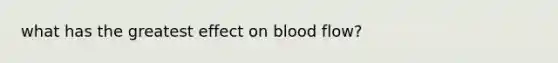 what has the greatest effect on blood flow?