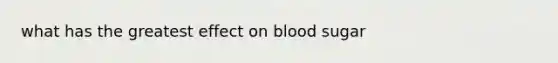 what has the greatest effect on blood sugar