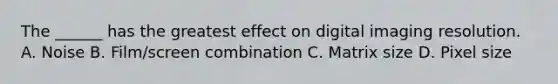 The ______ has the greatest effect on digital imaging resolution. A. Noise B. Film/screen combination C. Matrix size D. Pixel size