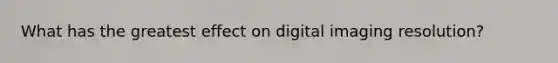 What has the greatest effect on digital imaging resolution?