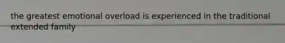 the greatest emotional overload is experienced in the traditional extended family