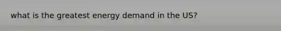 what is the greatest energy demand in the US?