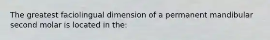 The greatest faciolingual dimension of a permanent mandibular second molar is located in the: