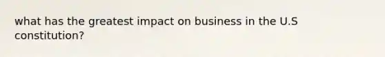 what has the greatest impact on business in the U.S constitution?