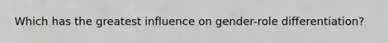 Which has the greatest influence on gender-role differentiation?