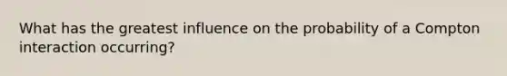 What has the greatest influence on the probability of a Compton interaction occurring?