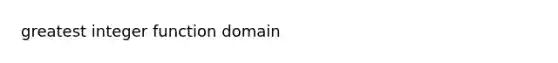 greatest integer function domain