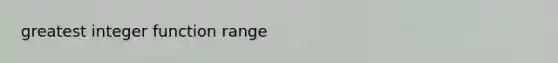 greatest integer function range