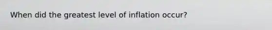 When did the greatest level of inflation occur?