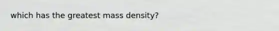 which has the greatest mass density?