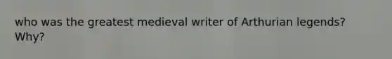 who was the greatest medieval writer of Arthurian legends? Why?