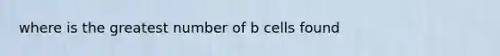 where is the greatest number of b cells found