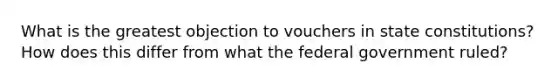 What is the greatest objection to vouchers in state constitutions? How does this differ from what the federal government ruled?